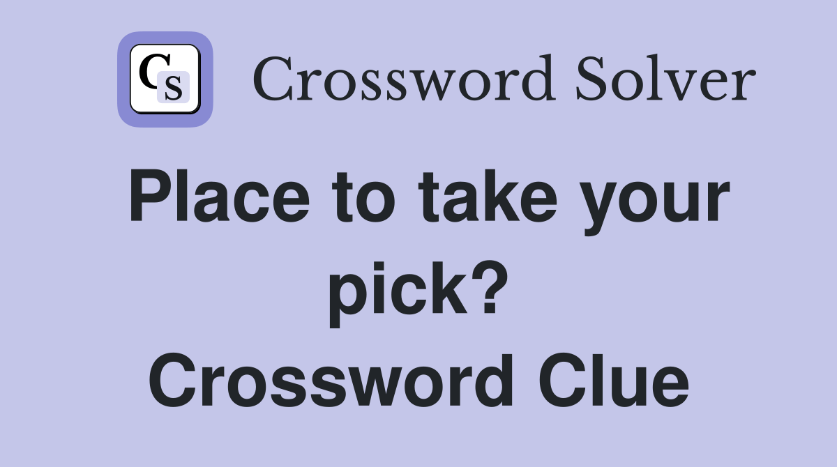 Place to take your pick? Crossword Clue Answers Crossword Solver